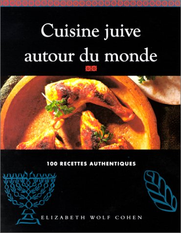 Cuisine juive autour du monde : 100 recettes authentiques