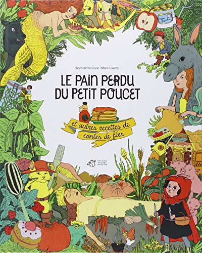 Le pain perdu du Petit Poucet : et autres recettes de contes de fées