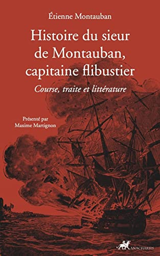 Histoire du sieur de Montauban, capitaine flibustier : course, traite et littérature