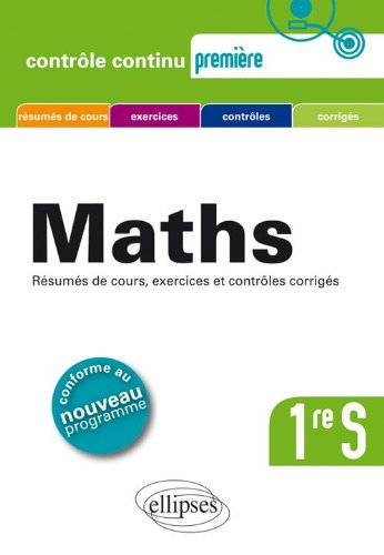 Maths 1re S : résumés de cours, exercices et contrôles corrigés : conforme au nouveau programme