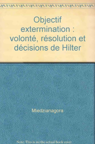 Objectif extermination : volonté, résolution et décisions de Hitler