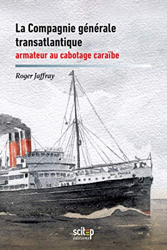 La Compagnie générale transatlantique, armateur au cabotage caraïbe : Antilles et Guyane, 1930-1992
