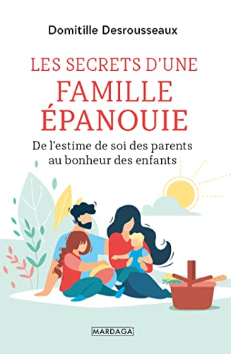Les secrets d'une famille épanouie : de l'estime de soi des parents au bonheur des enfants