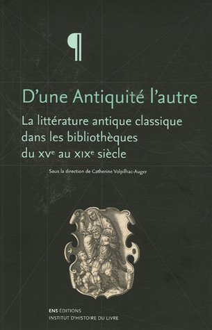 D'une Antiquité l'autre : la littérature antique classique dans les bibliothèques du XVe au XIXe siè