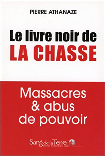 Le livre noir de la chasse : massacres & abus de pouvoir