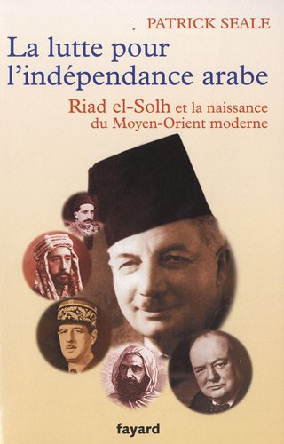 La lutte pour l'indépendance arabe : Riad el-Solh et la naissance du Moyen-Orient moderne
