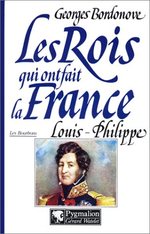 Les rois qui ont fait la France : les Bourbons. Vol. 8. Louis-Philippe : roi des Français