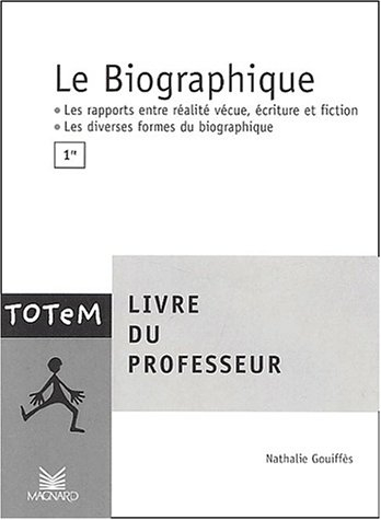 Le biographique, 1re : livre du professeur : les rapports entre réalité vécue, écriture et fiction, 