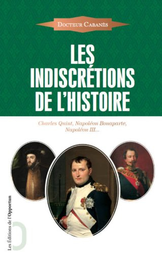 Les indiscrétions de l&#039;histoire : Charles Quint, Napoléon Bonaparte, Napoléon III...