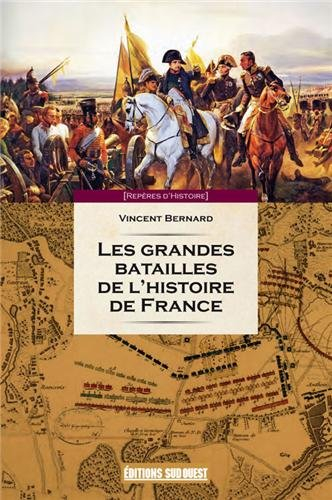 Les grandes batailles de l'histoire de France : petit précis des 60 journées qui ont fait et défait 