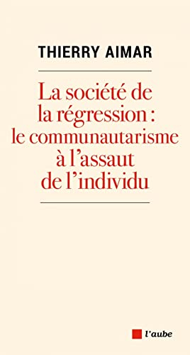 La société de la régression : le communautarisme à l'assaut de l'individu