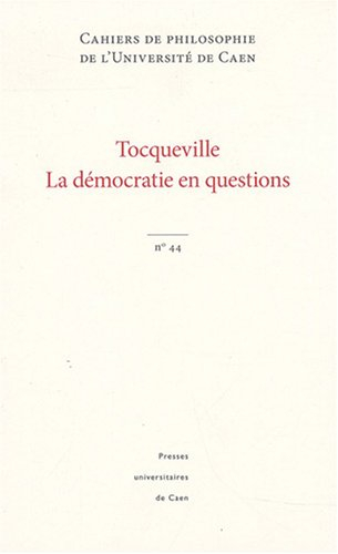 Cahiers de philosophie de l'Université de Caen, n° 44. Tocqueville : la démocratie en questions