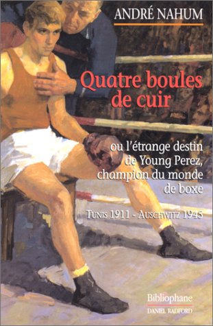 Quatre boules de cuir ou L'étrange destin de Young Perez, champion du monde de boxe : Tunis 1911-Aus