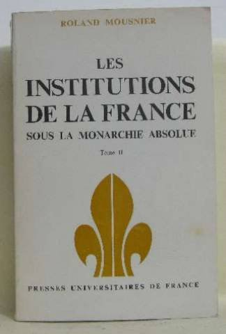 les institutions de la france sous la monarchie absolue - les organes de l'etat et la société