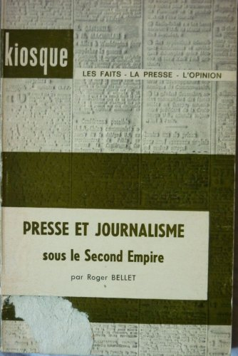 presse et journalisme sous le second empire : par roger bellet