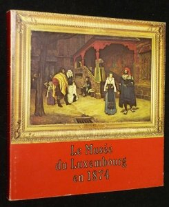 le musée du luxembourg en 1874 : exposition, paris, grand palais, 31 mai-18 novembre 1974
