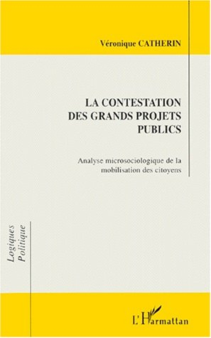 La contestation des grands projets publics : analyse microsociologique de la mobilisation des citoye