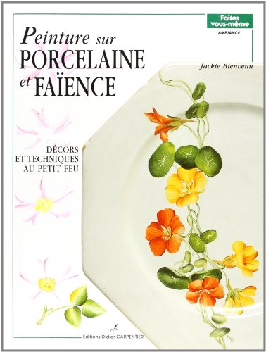 Peinture sur porcelaine et faïence. Vol. 1. Décors et techniques au petit feu