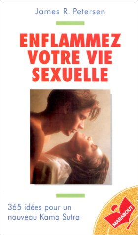 Enflammez votre vie sexuelle : 365 idées pour un nouveau Kama-Soutra