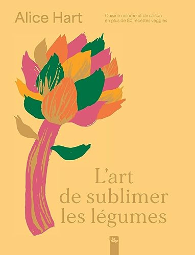 L'art de sublimer les légumes : cuisine colorée et de saison en plus de 80 recettes veggies