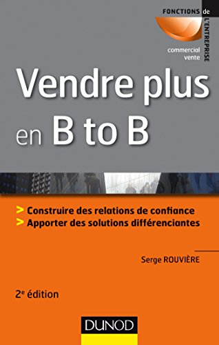Vendre plus en B to B : construire des relations de confiance, apporter des solutions différenciante