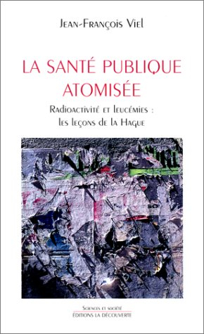 La santé publique atomisée : radioactivité et leucémies, les leçons de la Hague