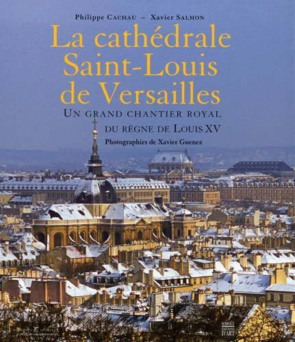 La cathédrale Saint-Louis de Versailles : un grand chantier royal de Louis XV