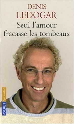 Seul l'amour fracasse les tombeaux