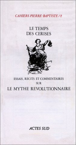 Cahiers Pierre-Baptiste, n° 2. Le Temps des cerises : essais, récits et commentaires sur le mythe ré