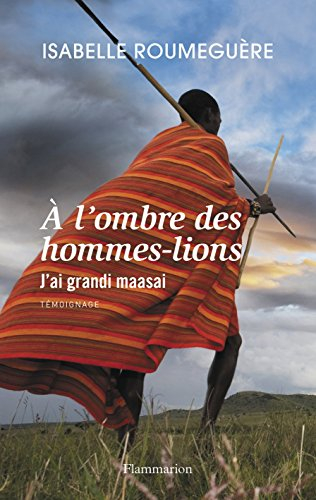 A l'ombre des hommes-lions : j'ai grandi maasai : témoignage