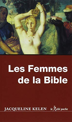 Les femmes de la Bible : les vierges, les épouses, les rebelles, les séductrices, les prophétesses, 