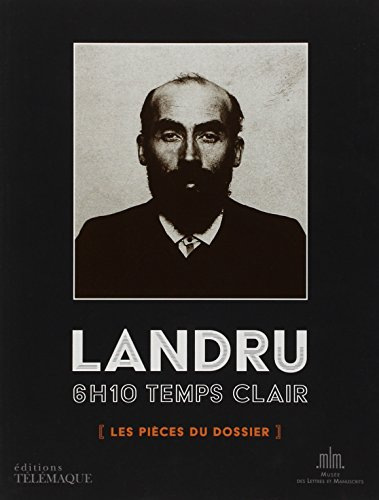 Landru, 6 h 10 temps clair : les pièces du dossier : exposition, Paris, Musée des lettres et manuscr