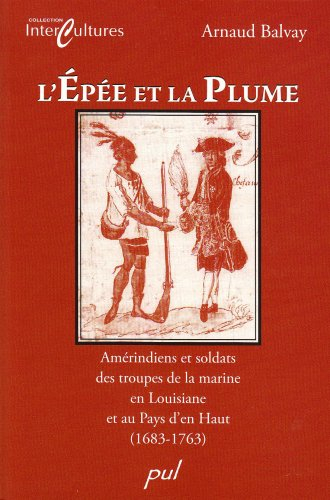 L'épée et la plume : Amérindiens et soldats des troupes de la marine en Louisiane et au Pays d'en Ha