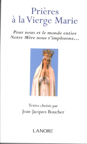Prières à la Vierge Marie : pour nous et le monde entier, Notre Mère nous t'implorons...