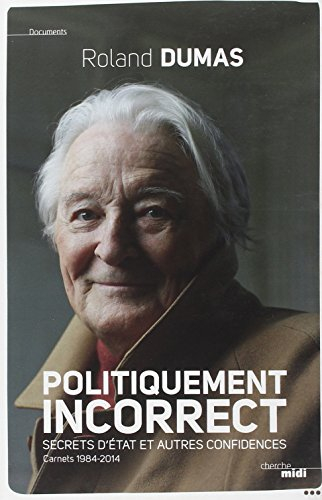 Politiquement incorrect : secrets d'Etat et autres confidences : carnets 1984-2014