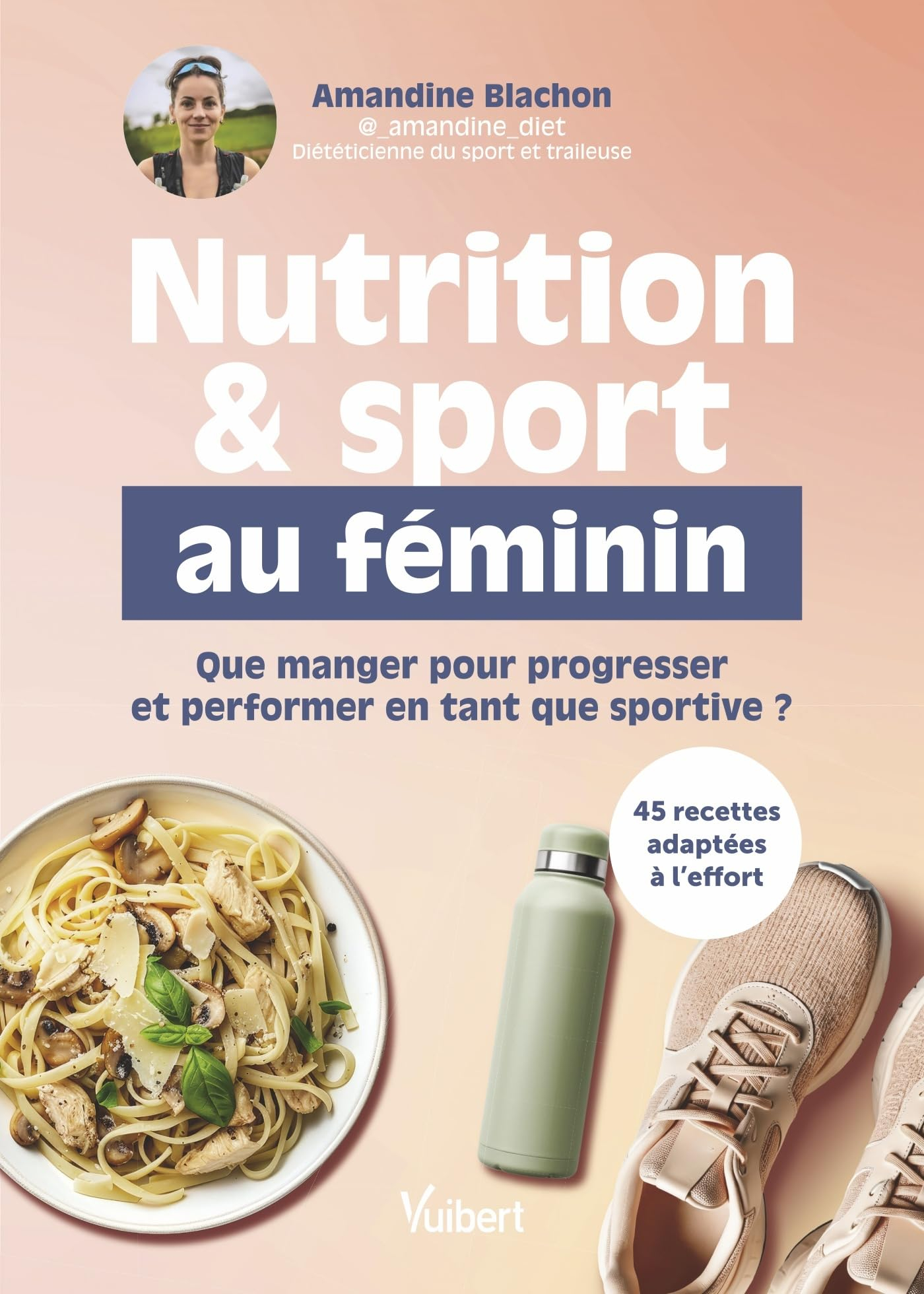 Nutrition & sport au féminin : que manger pour progresser et performer en tant que sportive ? : 45 r