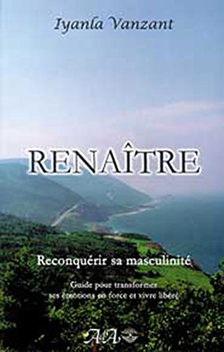 Renaître : reconquérir sa masculinité : guide pour transformer ses émotions en force et vivre libéré