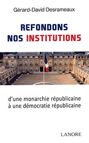 Refondons nos institutions : d'une monarchie républicaine à une démocratie républicaine