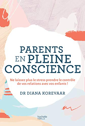 Parents en pleine conscience : ne laissez plus le stress prendre le contrôle de vos relations avec v