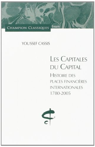Les capitales du capital : histoire des places financières internationales, 1780-2005