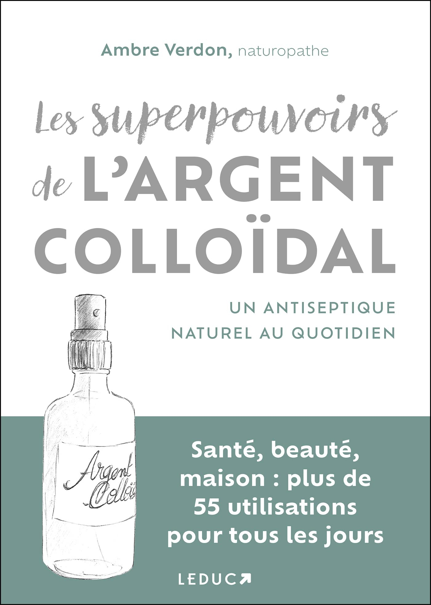Les superpouvoirs de l'argent colloïdal : un antiseptique naturel au quotidien : santé, beauté, mais