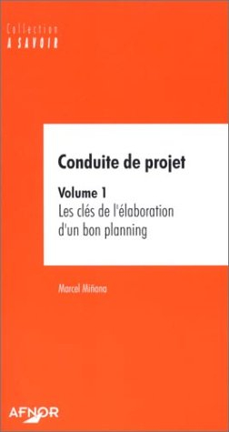 Conduite de projet. Vol. 1. Les clés de l'élaboration d'un bon planning