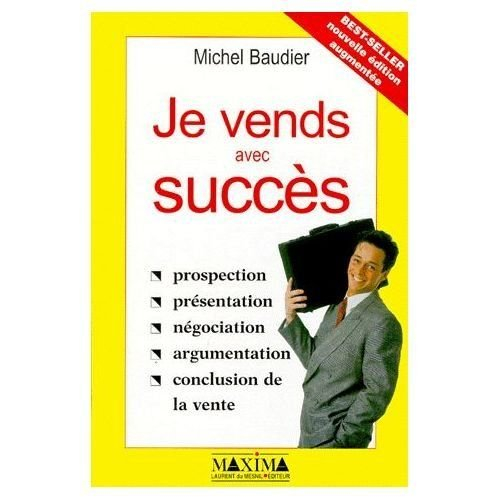 Je vends avec succès : prospection, présentation, négociation, argumentation, conclusion de vente, 2