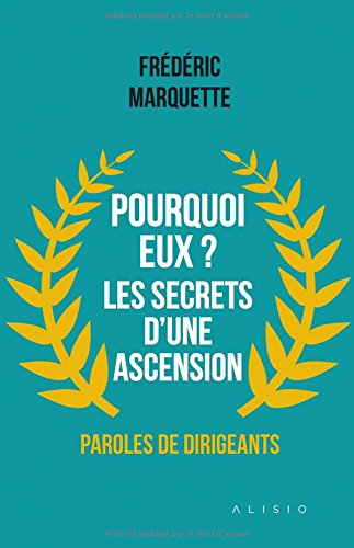 pourquoi eux ? les secrets d'une ascension, paroles de dirigeants