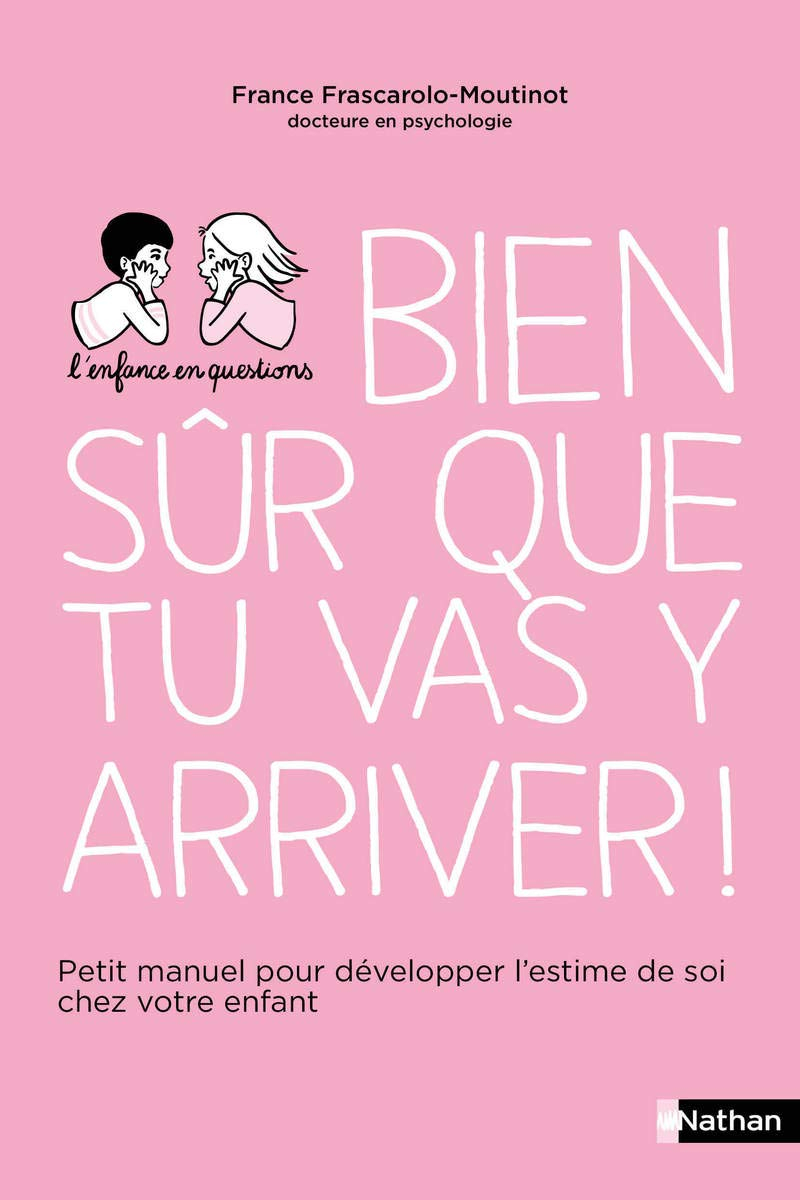 Bien sûr que tu vas y arriver ! : petit manuel pour développer l'estime de soi chez votre enfant