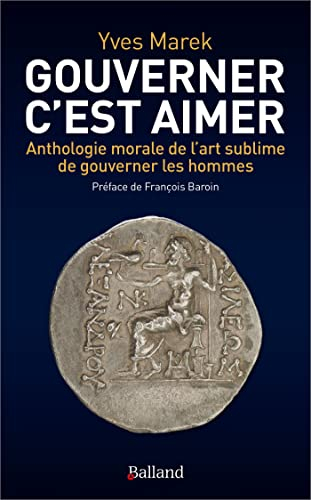 Gouverner c'est aimer : anthologie morale de l'art sublime de gouverner les hommes