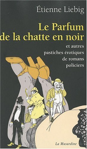 Le parfum de la chatte en noir : et autres pastiches érotiques de romans policiers