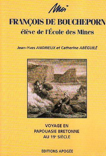 Moi, François de Bouchepoin, élève de l'Ecole des mines : voyages en Papouasie bretonne au 19e siècl