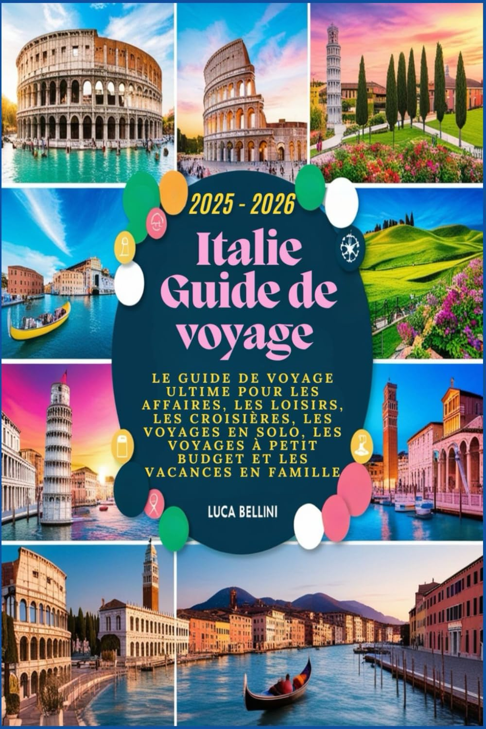 Italie Guide de voyage 2025 - 2026: Le guide de voyage ultime pour les affaires, les loisirs, les cr