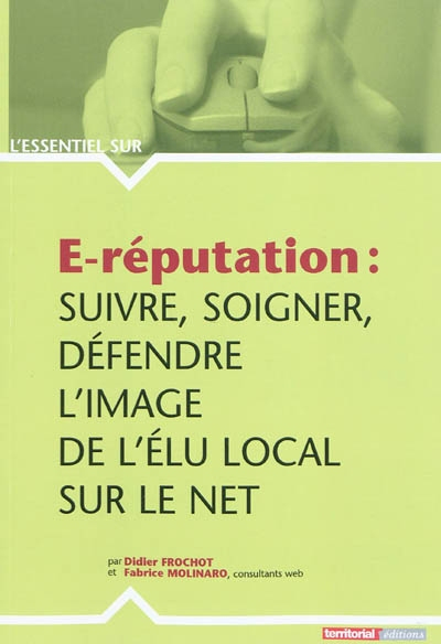 E-réputation : suivre, soigner, défendre l'image de l'élu local sur le Net